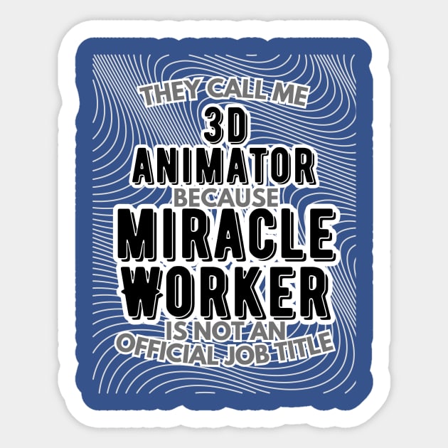 They call me 3D Animator because Miracle Worker is not an official job title | VFX | 3D Animator | CGI | Animation | Artist Sticker by octoplatypusclothing@gmail.com